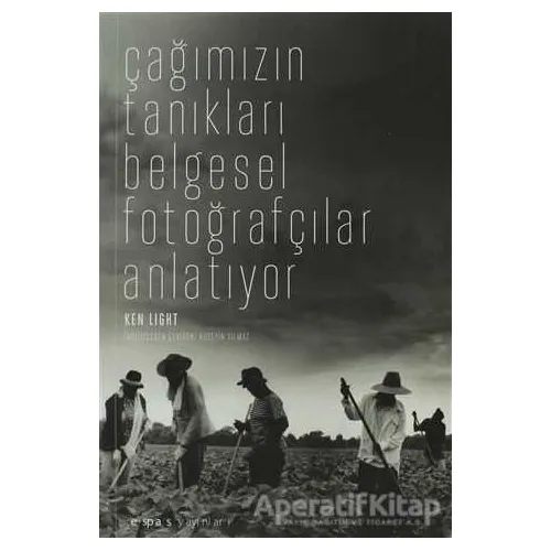 Çağımızın Tanıkları Belgesel Fotoğrafçılar Anlatıyor - Ken Light - Espas Kuram Sanat Yayınları