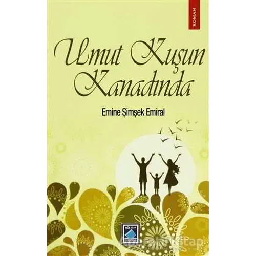Umut Kuşun Kanadında - Emine Şimşek Emiral - Göl Yayıncılık