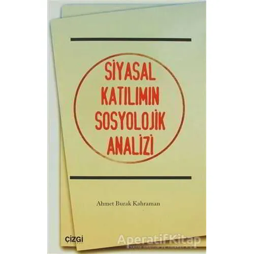 Siyasal Katılımın Sosyolojik Analizi - Ahmet Burak Kahraman - Çizgi Kitabevi Yayınları