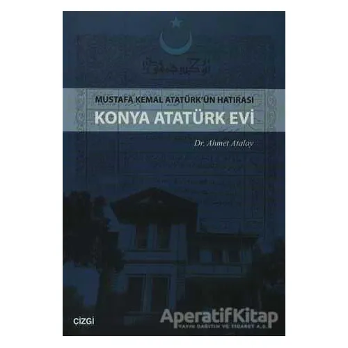 Konya Atatürk Evi Mustafa kemal Atatürkün Hatırası - Ahmet Atalay - Çizgi Kitabevi Yayınları