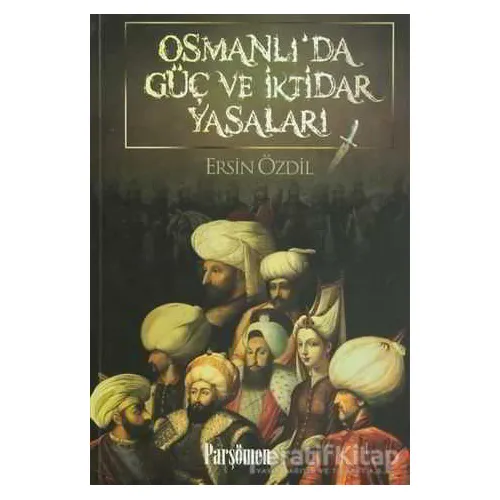 Osmanlı’da Güç ve İktidar Yasaları - Ersin Özdil - Parşömen Yayınları