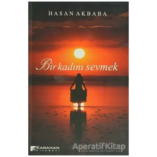 Bir Kadını Sevmek - Hasan Akbaba - Karahan Kitabevi