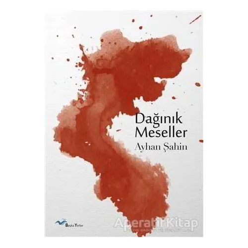 Dağınık Meseller - Ayhan Şahin - Başka Yerler Yayınları