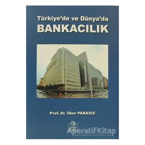 Türkiye’de ve Dünya’da Bankacılık - İlker Parasız - Ezgi Kitabevi Yayınları