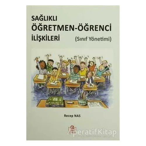 Sağlıklı Öğretmen-Öğrenci İlişkileri (Sınıf Yönetimi) - Recep Nas - Ezgi Kitabevi Yayınları