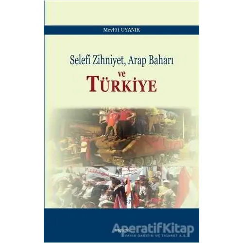 Selefi Zihniyet Arap Baharı ve Türkiye - Mevlüt Uyanık - Araştırma Yayınları
