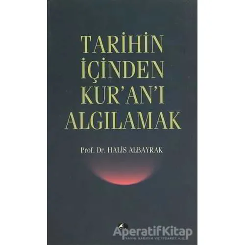 Tarihin İçinden Kur’an’ı Algılamak - Halis Albayrak - Şule Yayınları