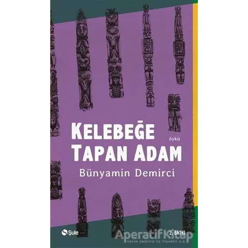 Kelebeğe Tapan Adam - Bünyamin Demirci - Şule Yayınları