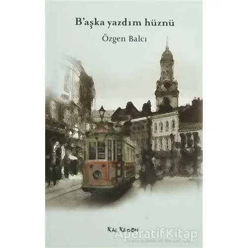 B’aşka Yazdım Hüznü - Özgen Balcı - Kalkedon Yayıncılık