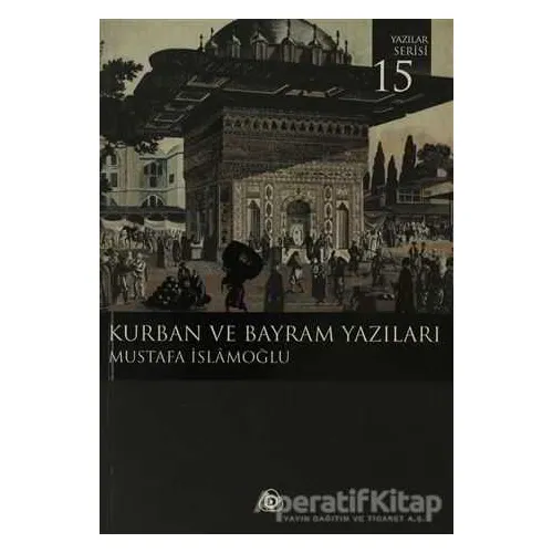 Kurban ve Bayram Yazıları - Mustafa İslamoğlu - Düşün Yayıncılık