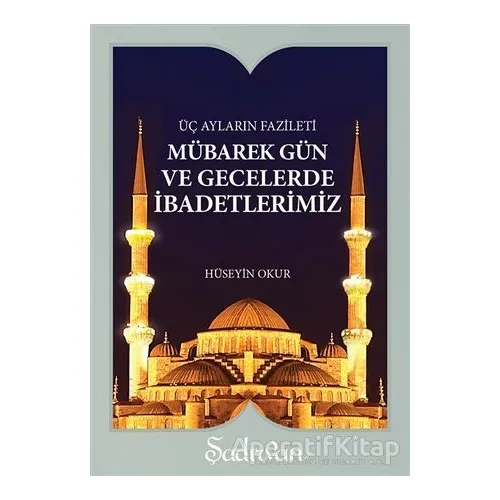 Mübarek Gün ve Gecelerde İbadetlerimiz - Hüseyin Okur - Şadırvan Yayınları