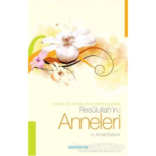 Resulullahın (s.a.v) Anneleri - H. Ahmet Özdemir - Semerkand Yayınları