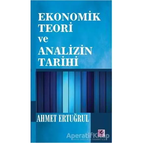 Ekonomik Teori ve Analizin Tarihi - Ahmet Ertuğrul - Efil Yayınevi