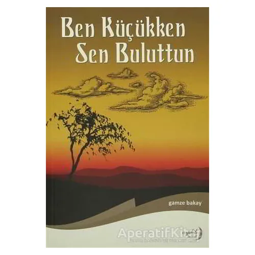 Ben Küçükken Sen Buluttun - Gamze Bakay - Aydili Sanat Yayınları