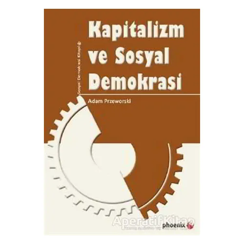 Kapitalizm ve Sosyal Demokrasi - Adam Przeworski - Phoenix Yayınevi