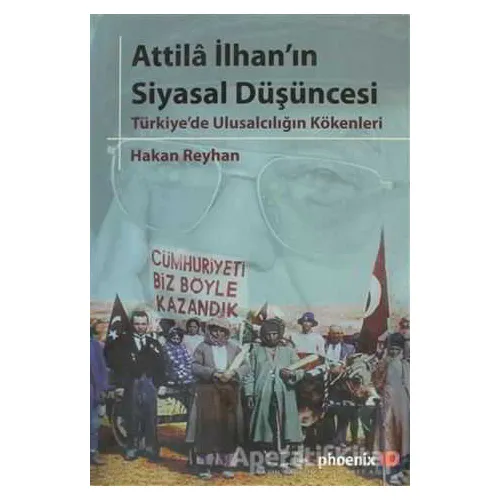 Attila İlhan’ın Siyasal Düşüncesi - Hakan Reyhan - Phoenix Yayınevi