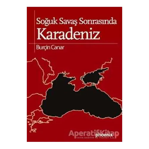 Soğuk Savaş Sonrasında Karadeniz - Burçin Canar - Phoenix Yayınevi