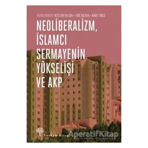 Neoliberalizm, İslamcı Sermayenin Yükselişi ve Akp - Kolektif - Yordam Kitap