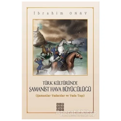 Türk Kültüründe Şamanist Hava Büyücülüğü - İbrahim Onay - Hitabevi Yayınları