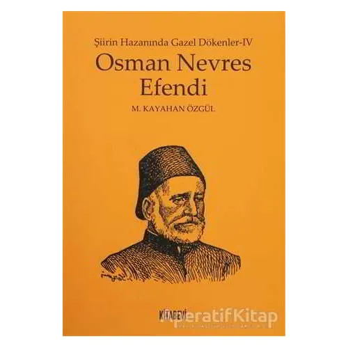 Osman Nevres Efendi - Şiirin Hazanında Gazel Dökenler 4 - M. Kayahan Özgül - Kitabevi Yayınları