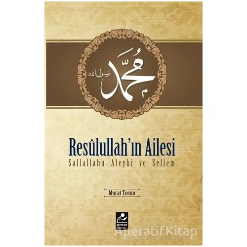 Resulullahın Ailesi Sallallahu Aleyhi ve Sellem - Murat Tosun - Mercan Kitap