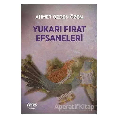 Yukarı Fırat Efsaneleri - Ahmet Özden Özen - Ceres Yayınları