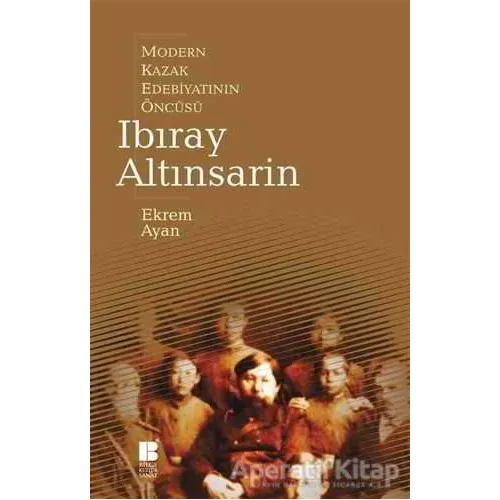 Modern Kazak Edebiyatının Öncüsü Ibıray Altınsarin - Ekrem Ayan - Bilge Kültür Sanat