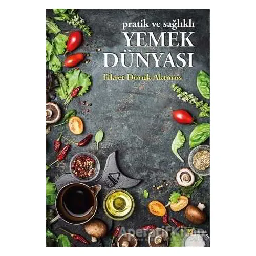 Pratik ve Sağlıklı Yemek Dünyası - Fikret Doruk Aktoros - Çitlembik Yayınevi