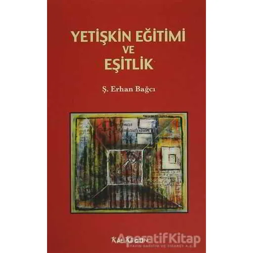 Yetişkin Eğitimi ve Eşitlik - Ş. Erhan Bağcı - Kalkedon Yayıncılık