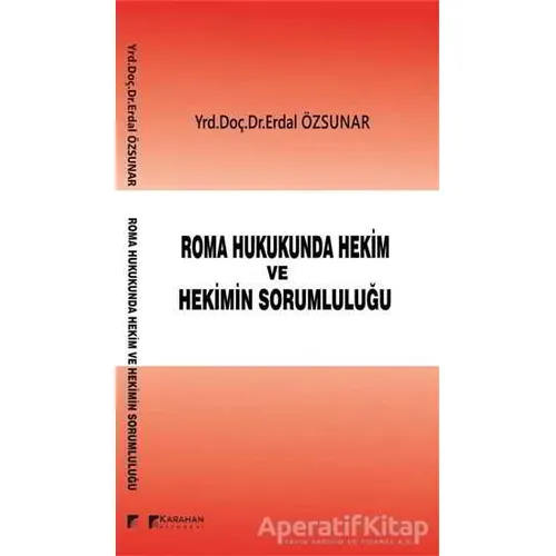 Roman Hukukunda Hekim ve Hekimin Sorumluluğu - Erdal Özsunar - Karahan Kitabevi