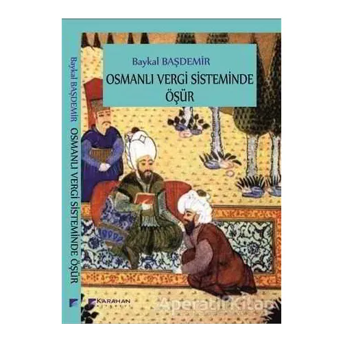 Osmanlı Vergi Sisteminde Öşür - Baykal Başdemir - Karahan Kitabevi