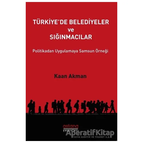 Türkiyede Belediyeler ve Sığınmacılar - Kaan Akman - Astana Yayınları