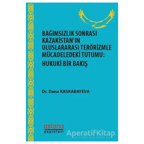 Bağımsızlık Sonrası Kazakistan’ın Uluslararası Terörizmle Mücadeledeki Tutumu: Hukuki Bir Bakış