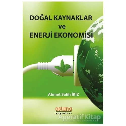 Doğal Kaynaklar ve Enerji Ekonomisi - Ahmet Salih İkiz - Astana Yayınları