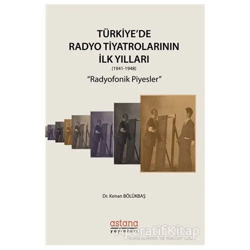 Türkiyede Radyo Tiyatrolarının İlk Yılları (1941-1948) - Kenan Bölükbaş - Astana Yayınları