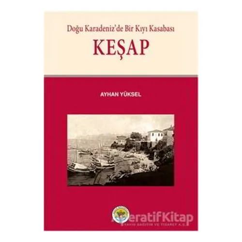 Doğu Karadeniz’de Bir Kıyı Kasabası Keşap - Ayhan Yüksel - Arı Sanat Yayınevi