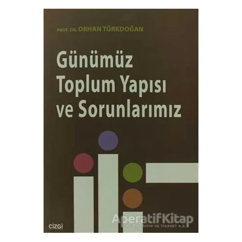 Günümüz Toplum Yapısı ve Sorunlarımız - Orhan Türkdoğan - Çizgi Kitabevi Yayınları