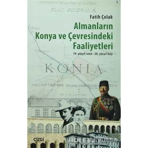 Almanların Konya ve Çevresindeki Faaliyetleri - Fatih Çolak - Çizgi Kitabevi Yayınları