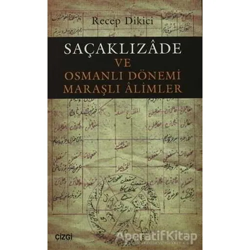 Saçaklızade ve Osmanlı Dönemi Maraşlı Alimler - Recep Dikici - Çizgi Kitabevi Yayınları