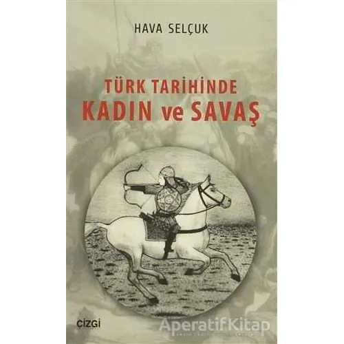 Türk Tarihinde Kadın ve Savaş - Hava Selçuk - Çizgi Kitabevi Yayınları