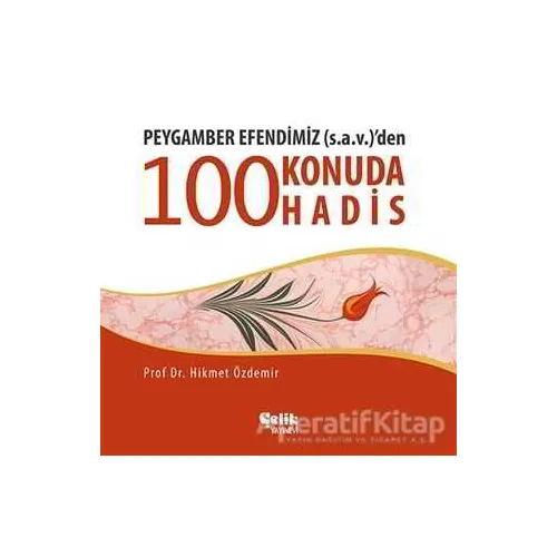Peygamber Efendimiz (S.A.V.)den 100 Konuda 100 Hadis - Hikmet Özdemir - Çelik Yayınevi