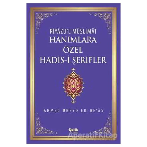 Riyazul Müslimat : Hanımlara Özel Hadis-i Şerifler - Ahmed Ubeyd Ed-Deas - Çelik Yayınevi
