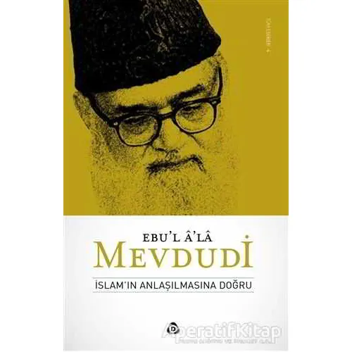 İslamın Anlaşılmasına Doğru - Seyyid Ebul-Ala el-Mevdudi - Düşün Yayıncılık