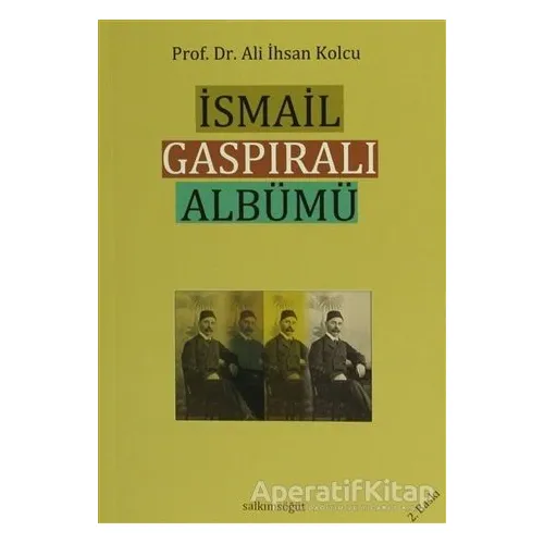 İsmail Gaspıralı Albümü - Ali İhsan Kolcu - Salkımsöğüt Yayınları