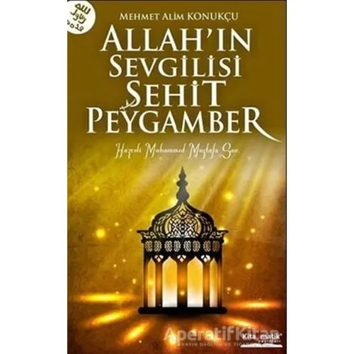 Allah’ın Sevgilisi Şehit Peygamber - Mehmet Alim Konukçu - Kitapmatik Yayınları