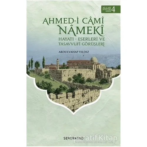 Ahmed-i Cami Nameki - Allah Dostları Serisi 4 - Abdulvahap Yıldız - Semerkand Yayınları