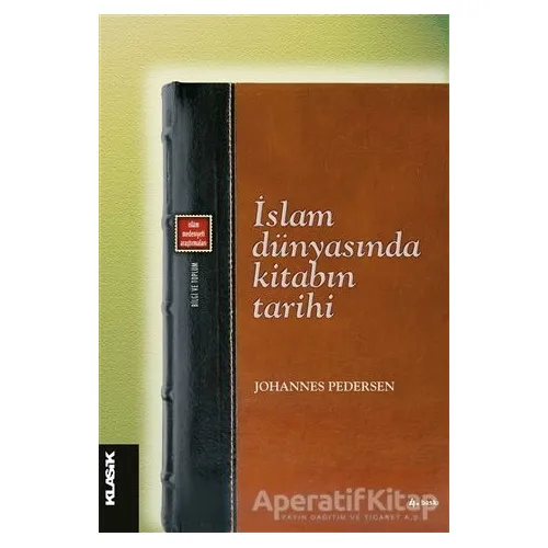 İslam Dünyasında Kitabın Tarihi - Johannes Pedersen - Klasik Yayınları