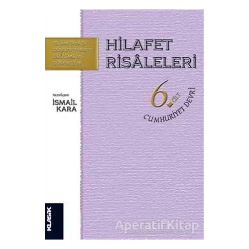 Hilafet Risaleleri Cilt 6: Cumhuriyet Devri - İsmail Kara - Klasik Yayınları