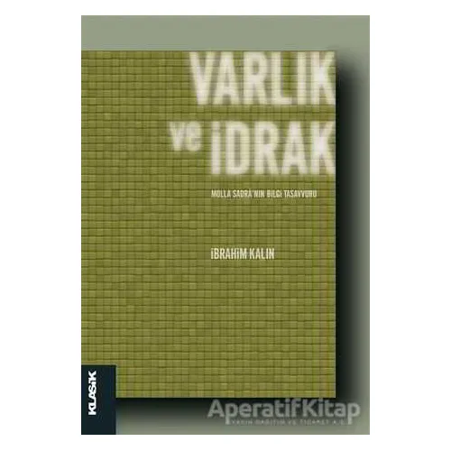 Varlık ve İdrak - İbrahim Kalın - Klasik Yayınları