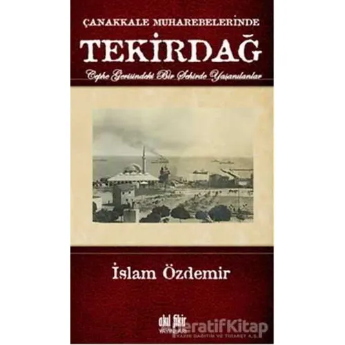 Çanakkale Muharebelerinde Tekirdağ - İslam Özdemir - Akıl Fikir Yayınları